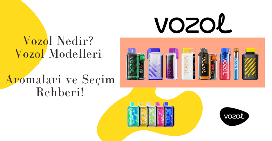Vozol Nedir? Vozol Modelleri, Aromaları ve Seçim Rehberi